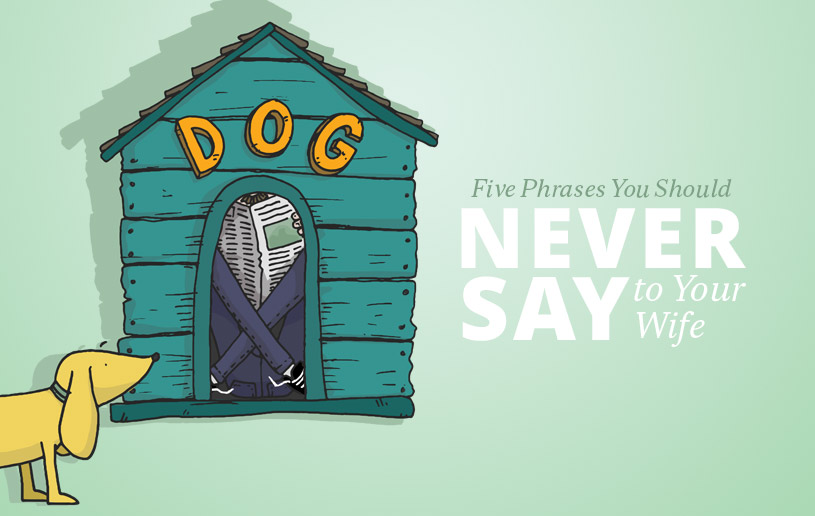 Five Phrases You Should Never Say to Your Wife